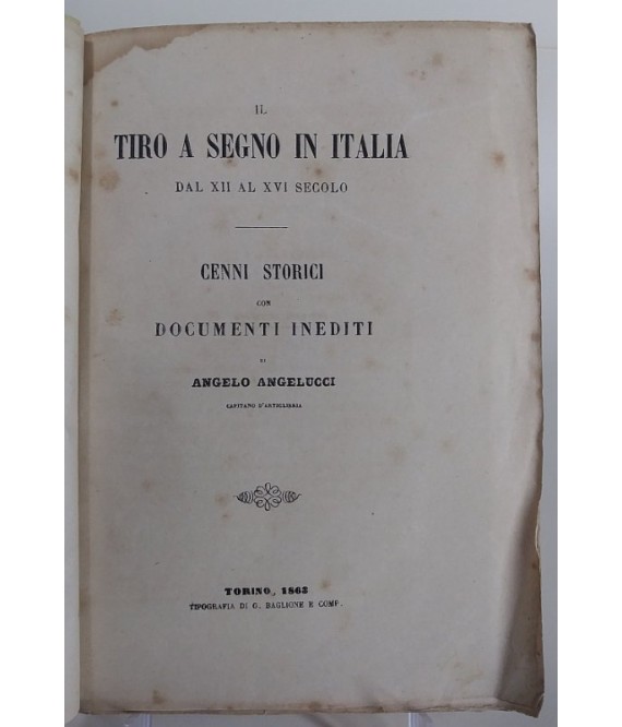 Il tiro a segno in Italia dal XII al XVI secolo. Cenni storici con documenti inediti di Angelo Angelucci capitano d'artiglieria.